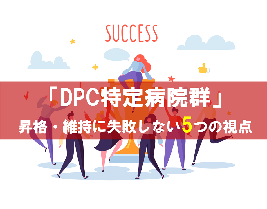 「DPC特定病院群」昇格・維持に失敗しない5つの視点