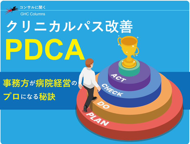 事務方が病院経営のプロになる秘訣「クリニカル（クリティカル）パス改善PDCA」