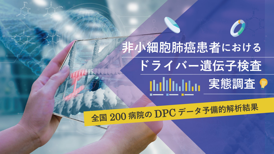 非小細胞肺癌患者における ドライバー遺伝子検査実態調査―全国200病院のDPCデータ予備的解析結果―